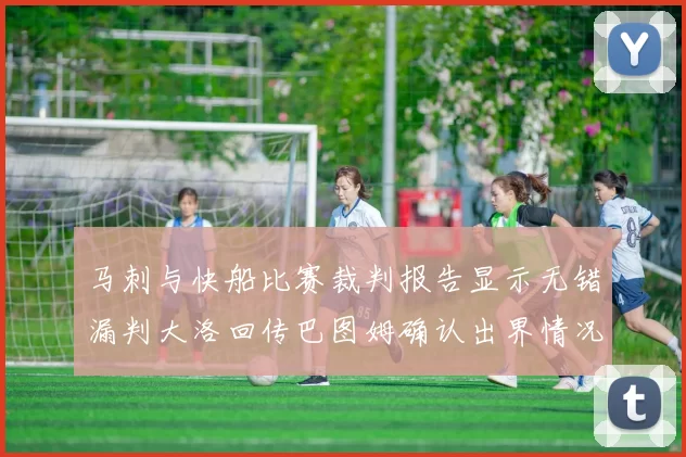 马刺与快船比赛裁判报告显示无错漏判大洛回传巴图姆确认出界情况
