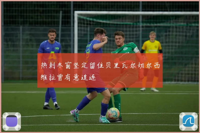 热刺冬窗坚定留住贝里瓦尔切尔西维拉曾有意追逐