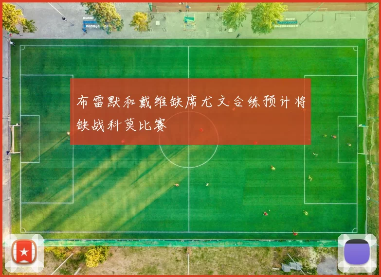 布雷默和戴维缺席尤文合练预计将缺战科莫比赛