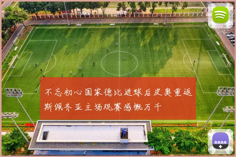 不忘初心国家德比进球后皮奥重返斯佩齐亚主场观赛感慨万千