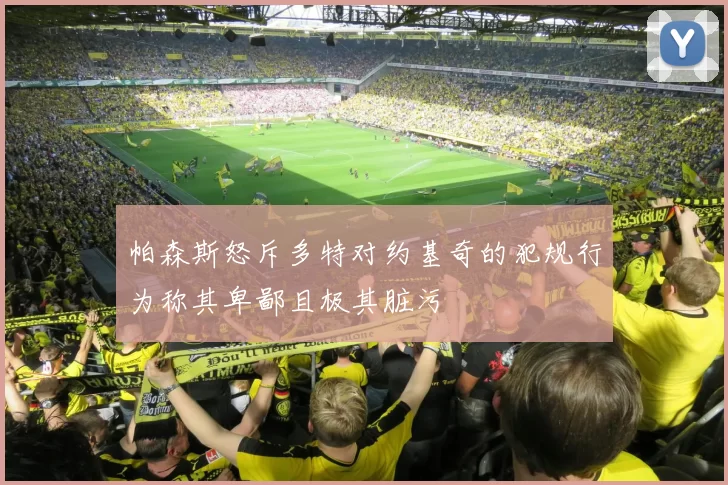 帕森斯怒斥多特对约基奇的犯规行为称其卑鄙且极其脏污